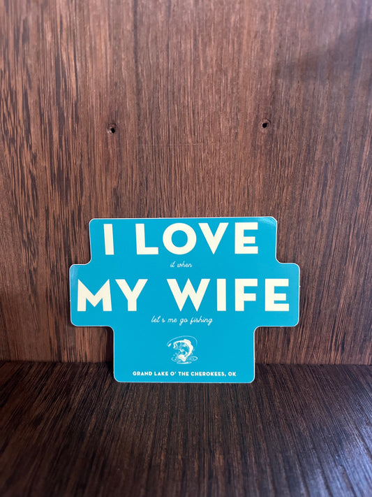 I Love (It When) My Wife (Let's Me Go Fishing) Grand Lake O' the Cherokees Sticker